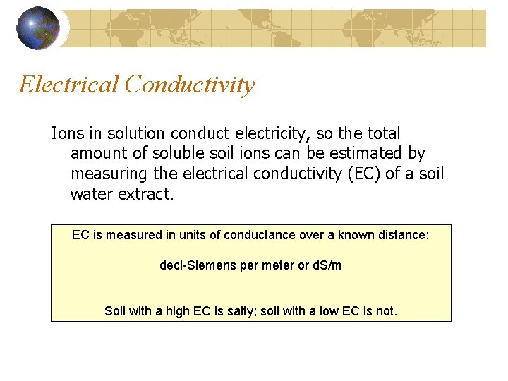 Electrical Conductivity Ions in solution conduct electricity, so the total amount of soluble soil