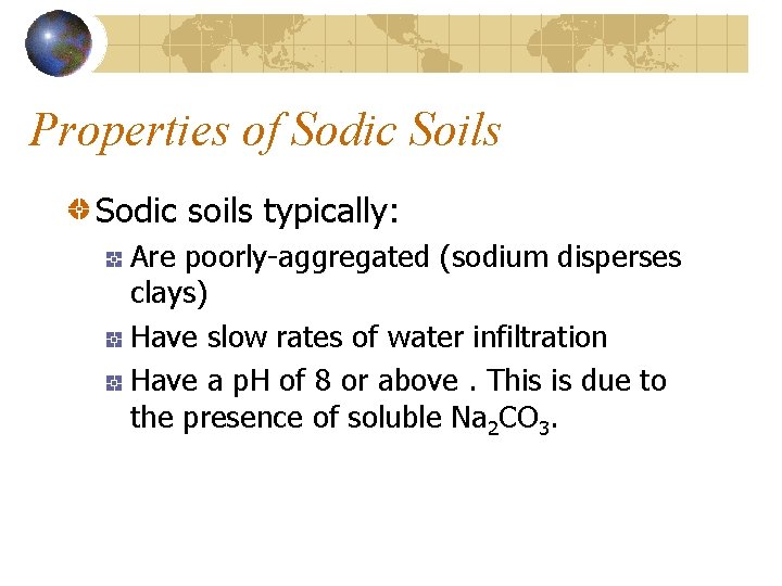 Properties of Sodic Soils Sodic soils typically: Are poorly-aggregated (sodium disperses clays) Have slow