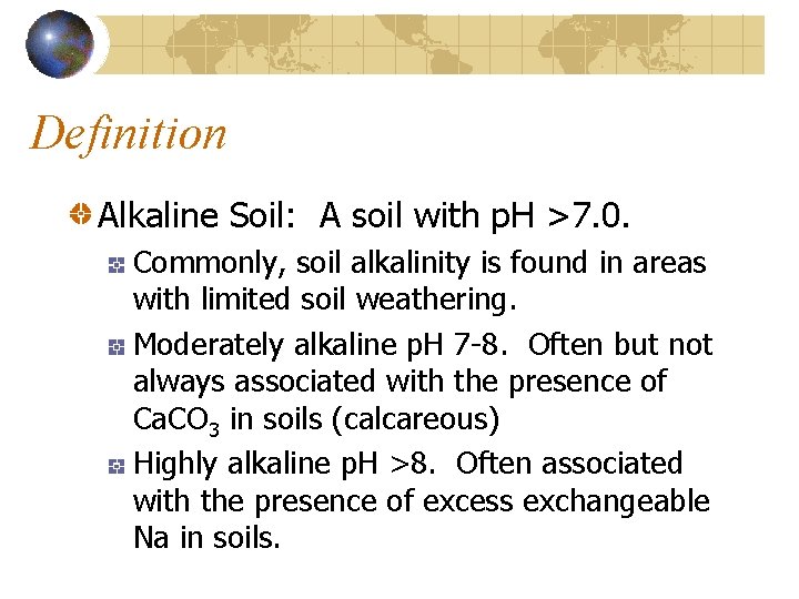 Definition Alkaline Soil: A soil with p. H >7. 0. Commonly, soil alkalinity is