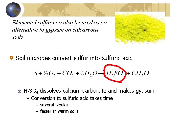 Elemental sulfur can also be used as an alternative to gypsum on calcareous soils