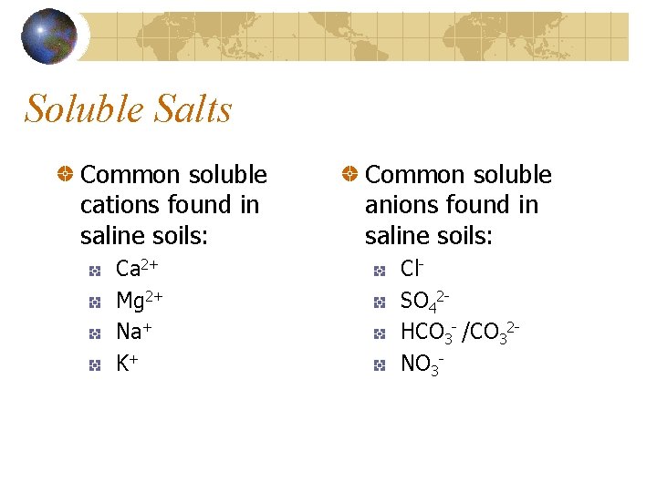 Soluble Salts Common soluble cations found in saline soils: Ca 2+ Mg 2+ Na+