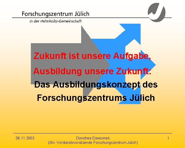 Zukunft ist unsere Aufgabe, Ausbildung unsere Zukunft: Das Ausbildungskonzept des Forschungszentrums Jülich 06. 11.