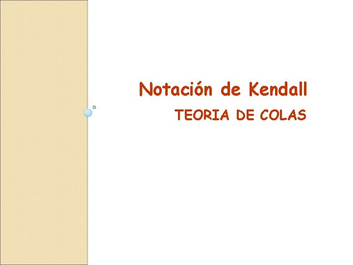 Notación de Kendall TEORIA DE COLAS 