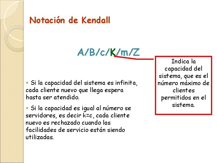 Notación de Kendall A/B/c/K/m/Z § Si la capacidad del sistema es infinita, cada cliente