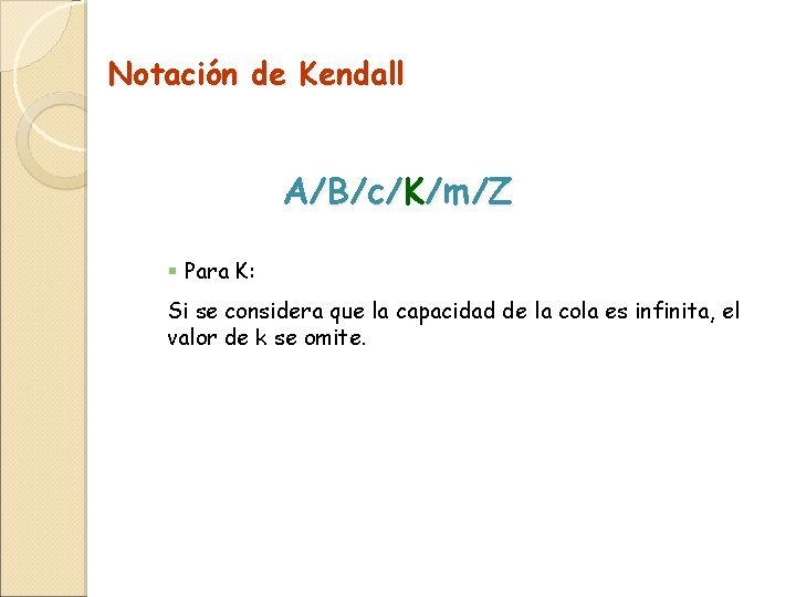 Notación de Kendall A/B/c/K/m/Z § Para K: Si se considera que la capacidad de