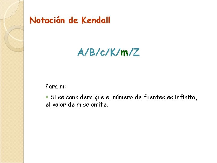 Notación de Kendall A/B/c/K/m/Z Para m: § Si se considera que el número de