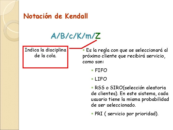 Notación de Kendall A/B/c/K/m/Z Indica la disciplina de la cola. § Es la regla