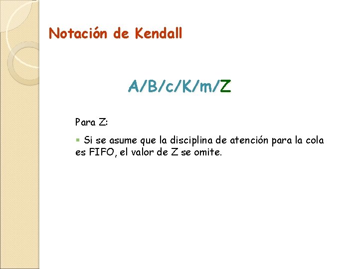 Notación de Kendall A/B/c/K/m/Z Para Z: § Si se asume que la disciplina de