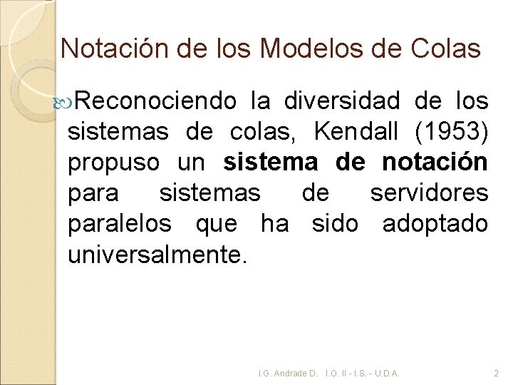 Notación de los Modelos de Colas Reconociendo la diversidad de los sistemas de colas,