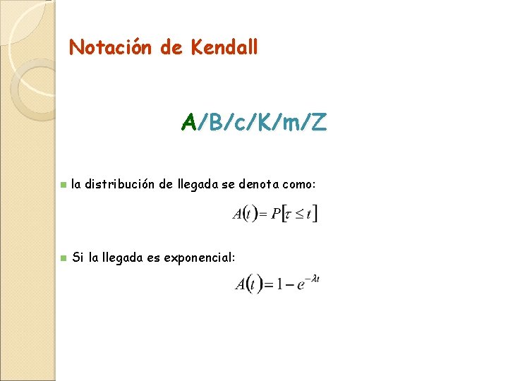 Notación de Kendall A/B/c/K/m/Z n la distribución de llegada se denota como: n Si
