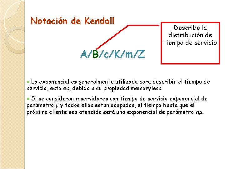 Notación de Kendall Describe la distribución de tiempo de servicio A/B/c/K/m/Z La exponencial es