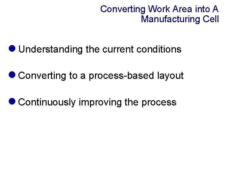 Converting Work Area into A Manufacturing Cell l Understanding the current conditions l Converting