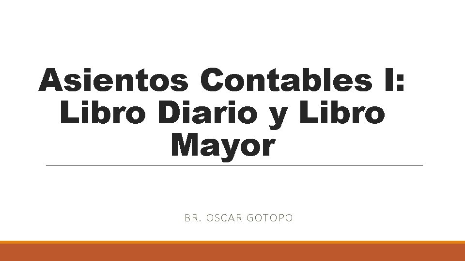 Asientos Contables I: Libro Diario y Libro Mayor BR. OSCAR GOTOPO 