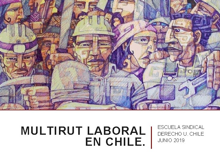 MULTIRUT LABORAL EN CHILE. ESCUELA SINDICAL DERECHO U. CHILE JUNIO 2019 