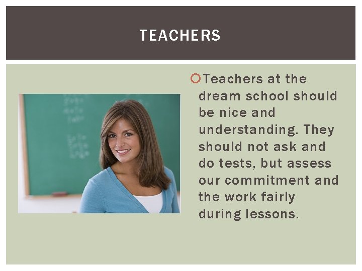 TEACHERS Teachers at the dream school should be nice and understanding. They should not