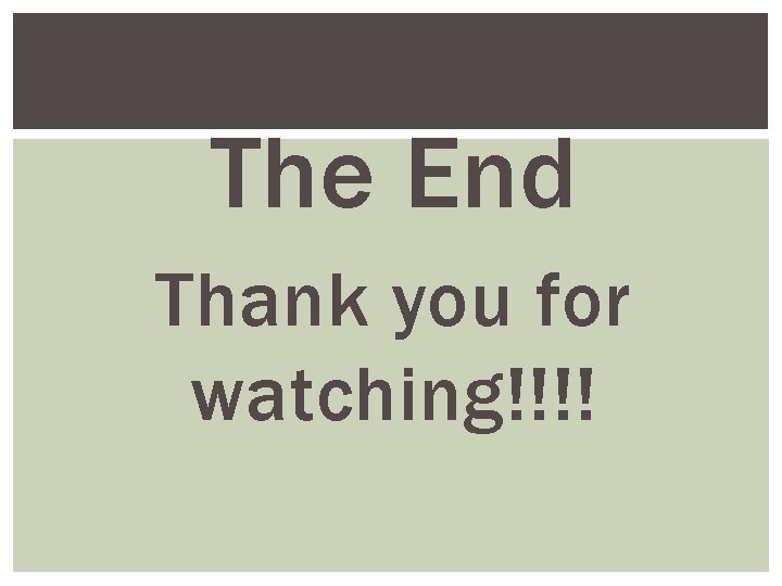 The End Thank you for watching!!!! 
