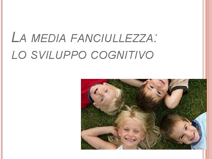 LA MEDIA FANCIULLEZZA: LO SVILUPPO COGNITIVO 