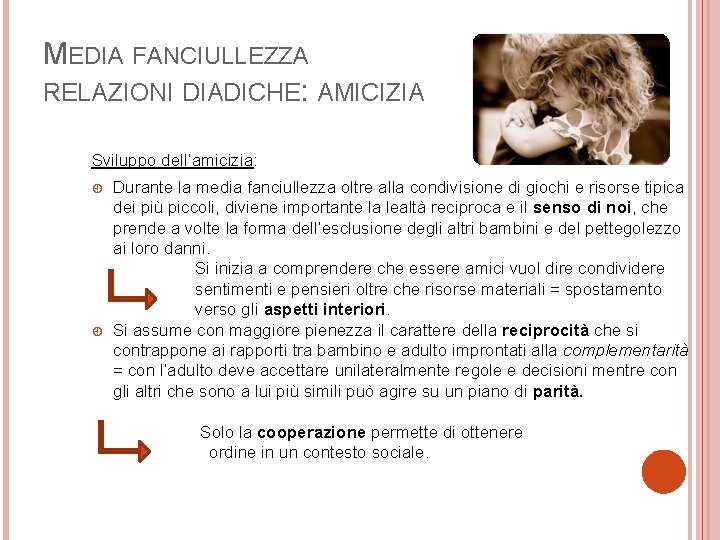 MEDIA FANCIULLEZZA RELAZIONI DIADICHE: AMICIZIA Sviluppo dell’amicizia: Durante la media fanciullezza oltre alla condivisione