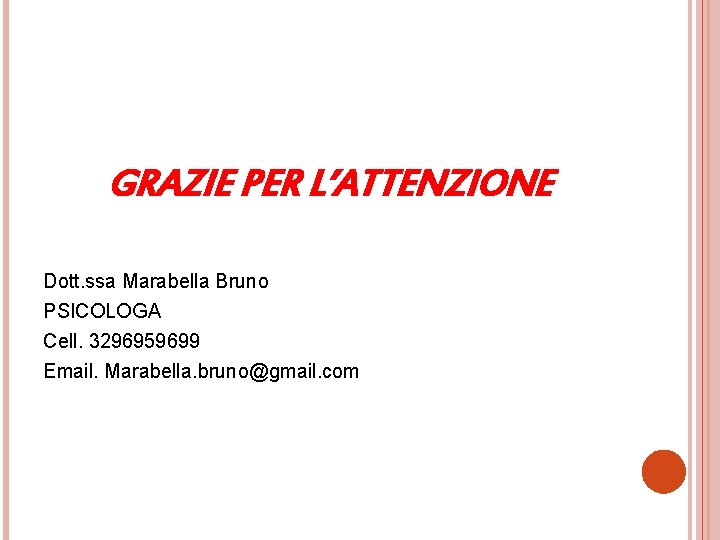 GRAZIE PER L’ATTENZIONE Dott. ssa Marabella Bruno PSICOLOGA Cell. 3296959699 Email. Marabella. bruno@gmail. com