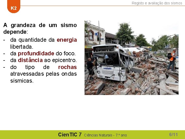 Registo e avaliação dos sismos K 2 A grandeza de um sismo depende: - Registo e avaliação dos sismos K 2 A grandeza de um sismo depende: -