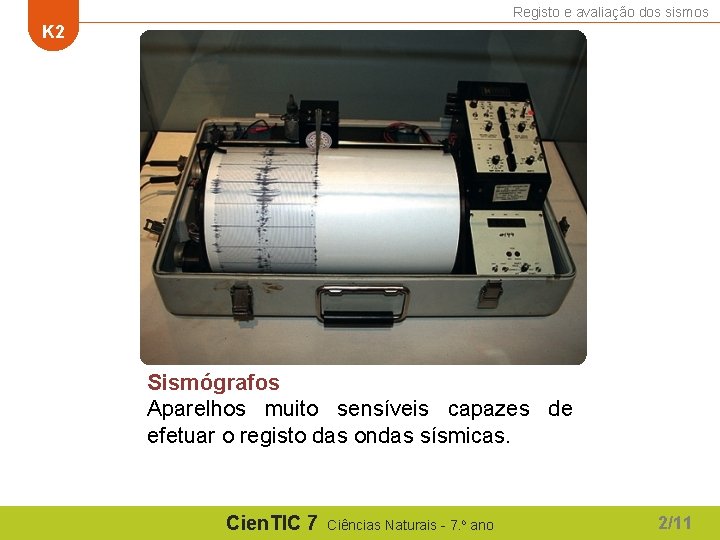 Registo e avaliação dos sismos K 2 Sismógrafos Aparelhos muito sensíveis capazes de efetuar Registo e avaliação dos sismos K 2 Sismógrafos Aparelhos muito sensíveis capazes de efetuar