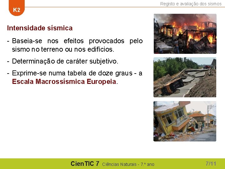 Registo e avaliação dos sismos K 2 Intensidade sísmica - Baseia-se nos efeitos provocados Registo e avaliação dos sismos K 2 Intensidade sísmica - Baseia-se nos efeitos provocados