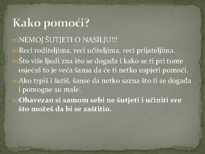 Kako pomoći? NEMOJ ŠUTJETI O NASILJU!!! Reci roditeljima, reci učiteljima, reci prijateljima. Što više