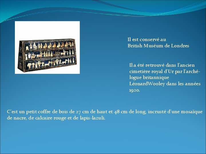 Il est conservé au British Muséum de Londres Il a été retrouvé dans l’ancien Il est conservé au British Muséum de Londres Il a été retrouvé dans l’ancien