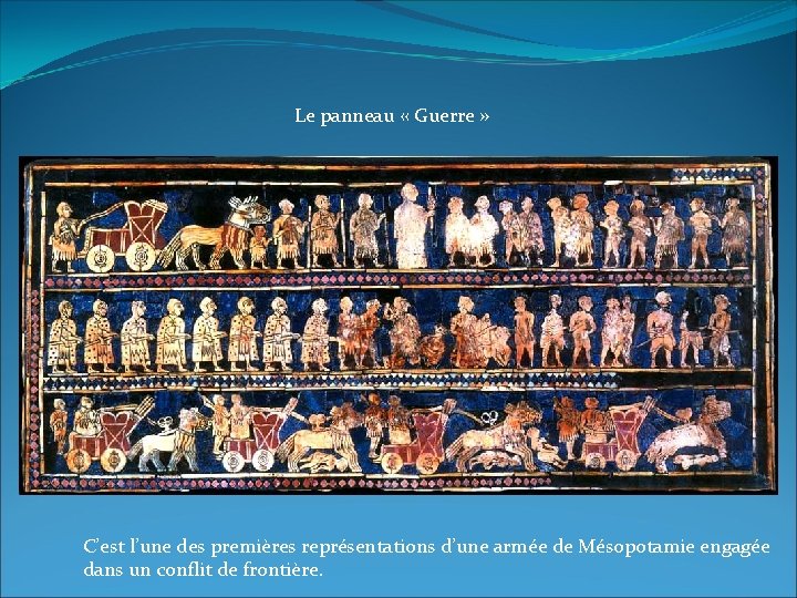 Le panneau « Guerre » C’est l’une des premières représentations d’une armée de Mésopotamie Le panneau « Guerre » C’est l’une des premières représentations d’une armée de Mésopotamie