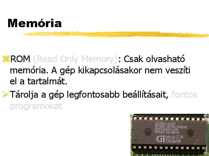 Memória z. ROM (Read Only Memory): Csak olvasható memória. A gép kikapcsolásakor nem veszíti