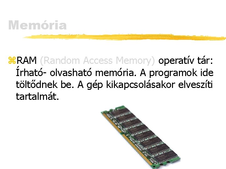 Memória z. RAM (Random Access Memory) operatív tár: Írható- olvasható memória. A programok ide