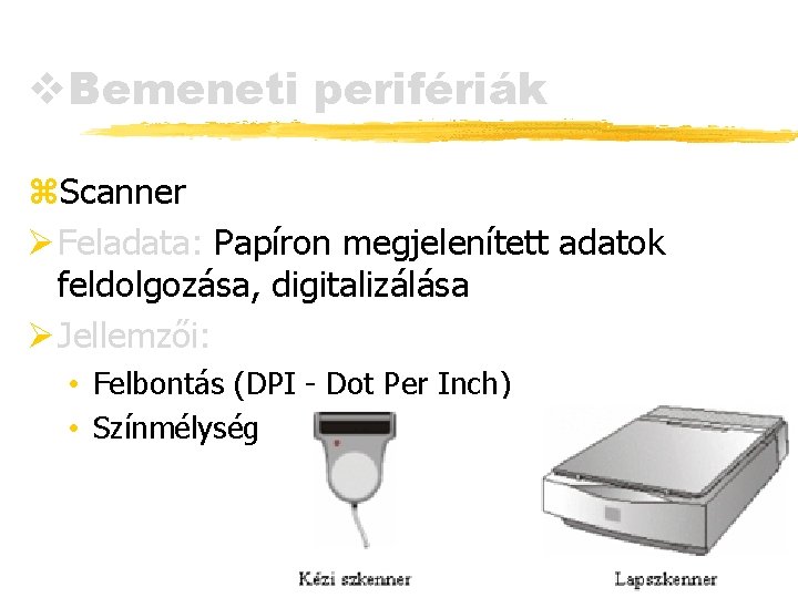v. Bemeneti perifériák z. Scanner Ø Feladata: Papíron megjelenített adatok feldolgozása, digitalizálása Ø Jellemzői: