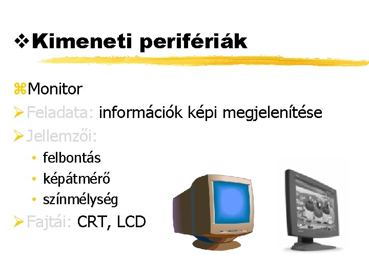 v. Kimeneti perifériák z. Monitor Ø Feladata: információk képi megjelenítése Ø Jellemzői: • felbontás
