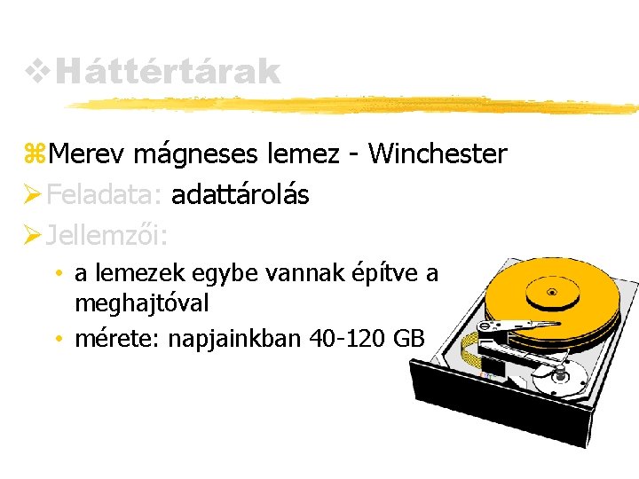 v. Háttértárak z. Merev mágneses lemez - Winchester Ø Feladata: adattárolás Ø Jellemzői: •
