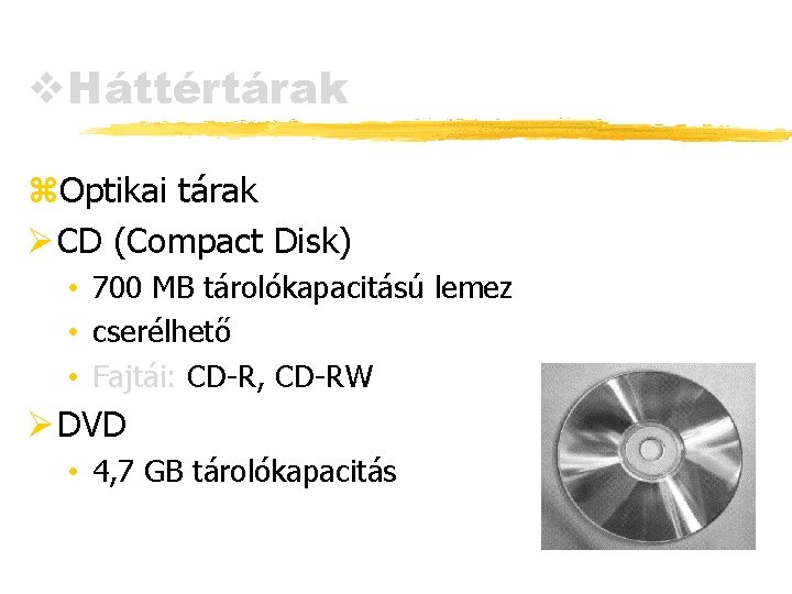 v. Háttértárak z. Optikai tárak Ø CD (Compact Disk) • 700 MB tárolókapacitású lemez