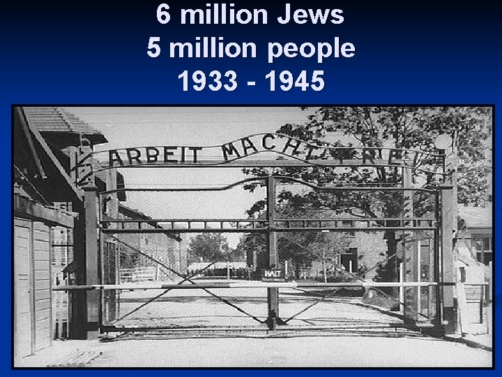 6 million Jews 5 million people 1933 - 1945 