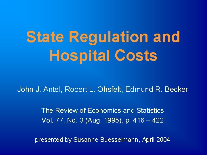 State Regulation and Hospital Costs John J. Antel, Robert L. Ohsfelt, Edmund R. Becker