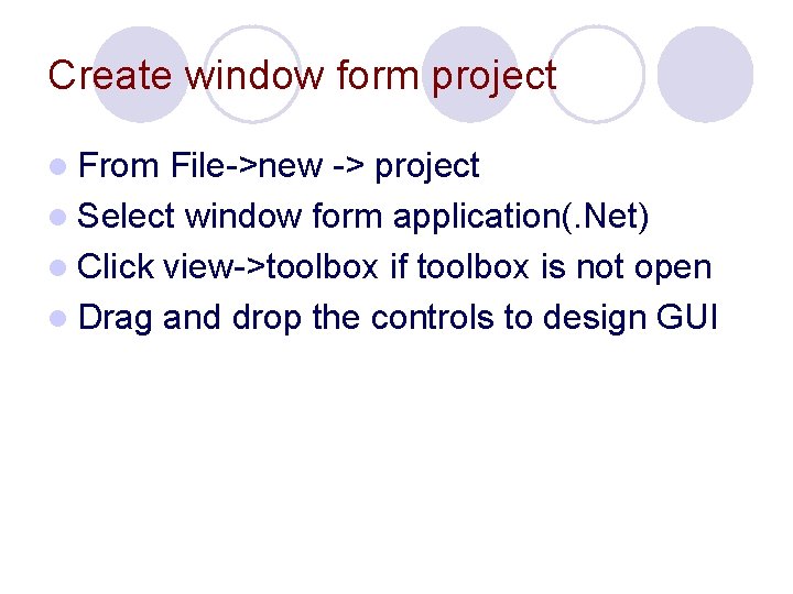 Create window form project l From File->new -> project l Select window form application(.