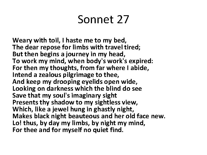 Sonnet 27 Weary with toil, I haste me to my bed, The dear repose