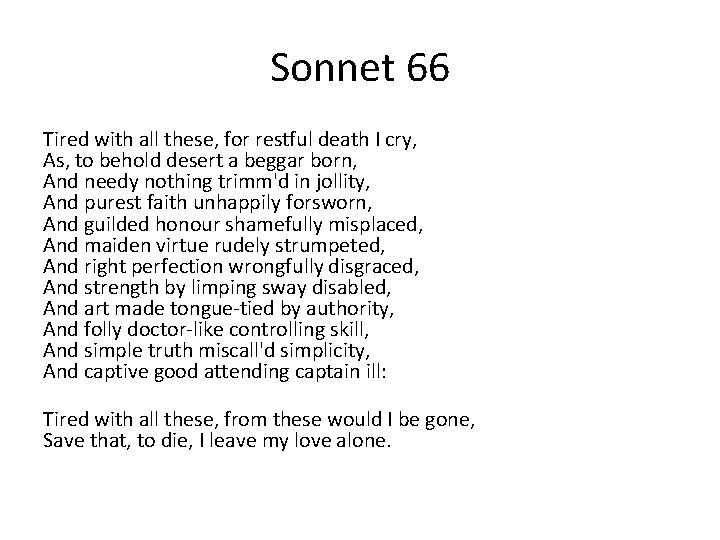 Sonnet 66 Tired with all these, for restful death I cry, As, to behold