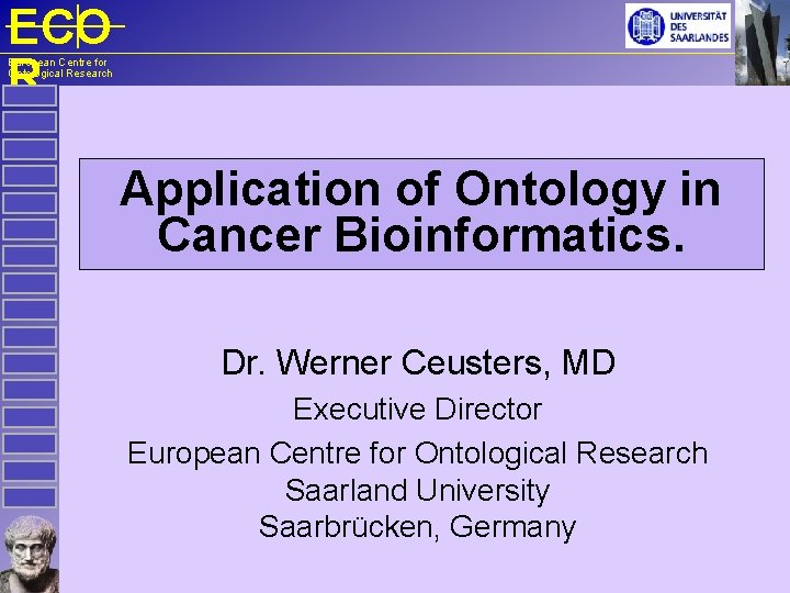ECO R European Centre for Ontological Research Application of Ontology in Cancer Bioinformatics. Dr.