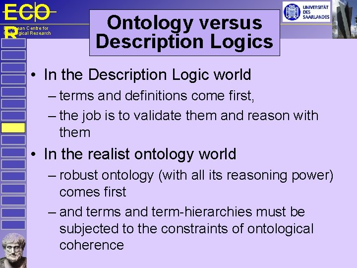 ECO R European Centre for Ontological Research Ontology versus Description Logics • In the