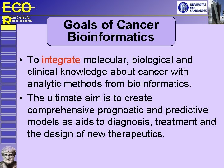 ECO R European Centre for Ontological Research Goals of Cancer Bioinformatics • To integrate