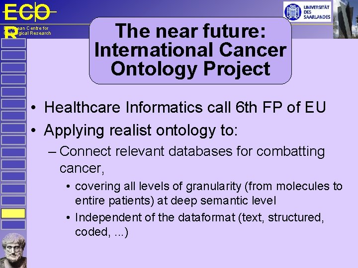 ECO R European Centre for Ontological Research The near future: International Cancer Ontology Project