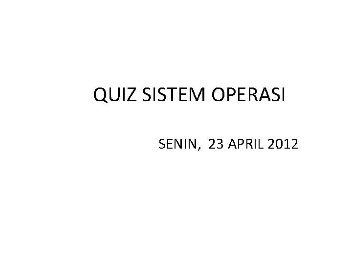 QUIZ SISTEM OPERASI SENIN, 23 APRIL 2012 