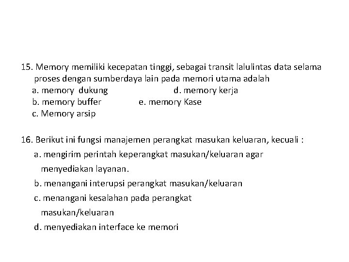 15. Memory memiliki kecepatan tinggi, sebagai transit lalulintas data selama proses dengan sumberdaya lain