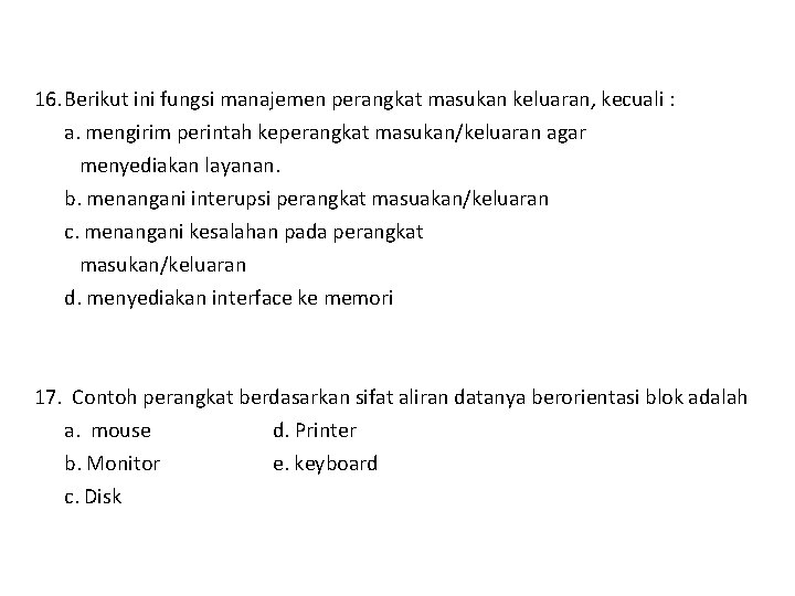 16. Berikut ini fungsi manajemen perangkat masukan keluaran, kecuali : a. mengirim perintah keperangkat