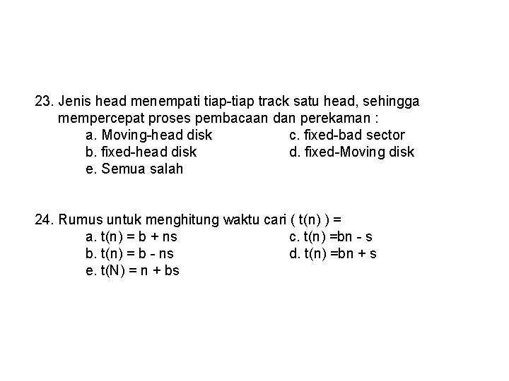 23. Jenis head menempati tiap-tiap track satu head, sehingga mempercepat proses pembacaan dan perekaman