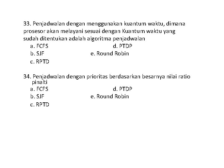 33. Penjadwalan dengan menggunakan kuantum waktu, dimana prosesor akan melayani sesuai dengan Kuantum waktu