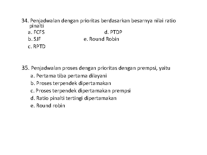 34. Penjadwalan dengan prioritas berdasarkan besarnya nilai ratio pinalti a. FCFS d. PTDP b.